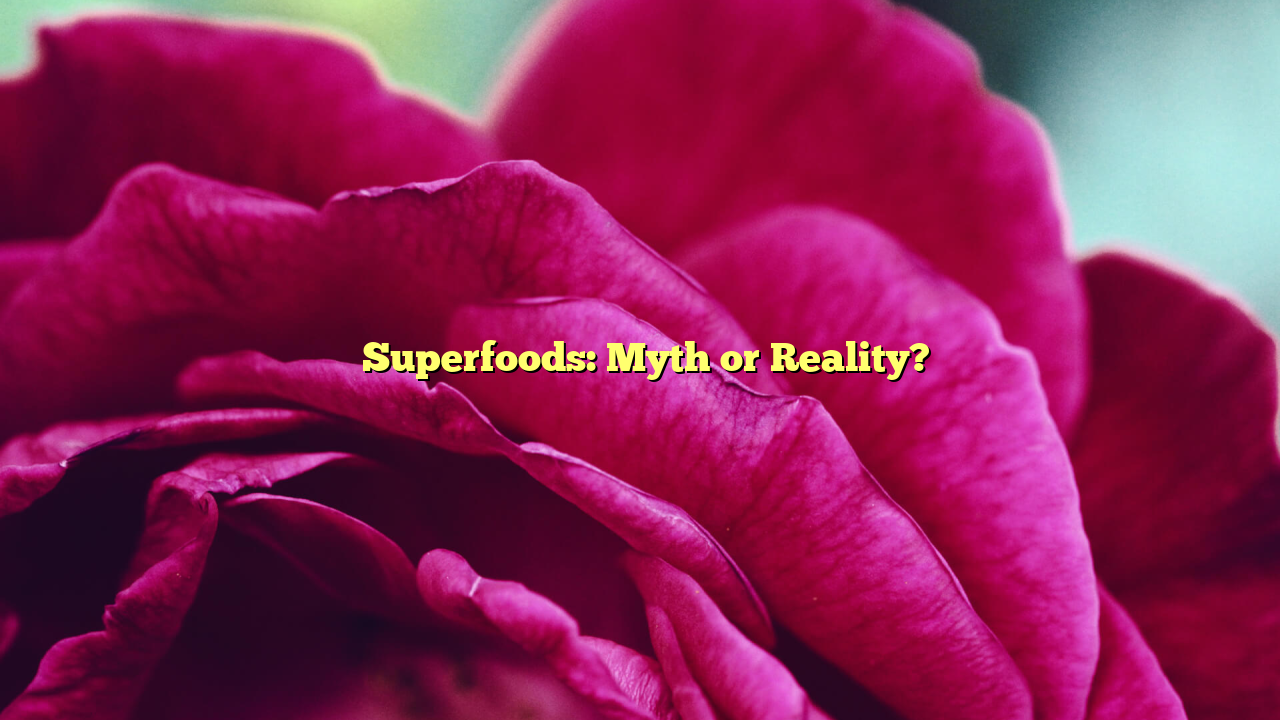 ﻿Superfoods: Myth or Reality?