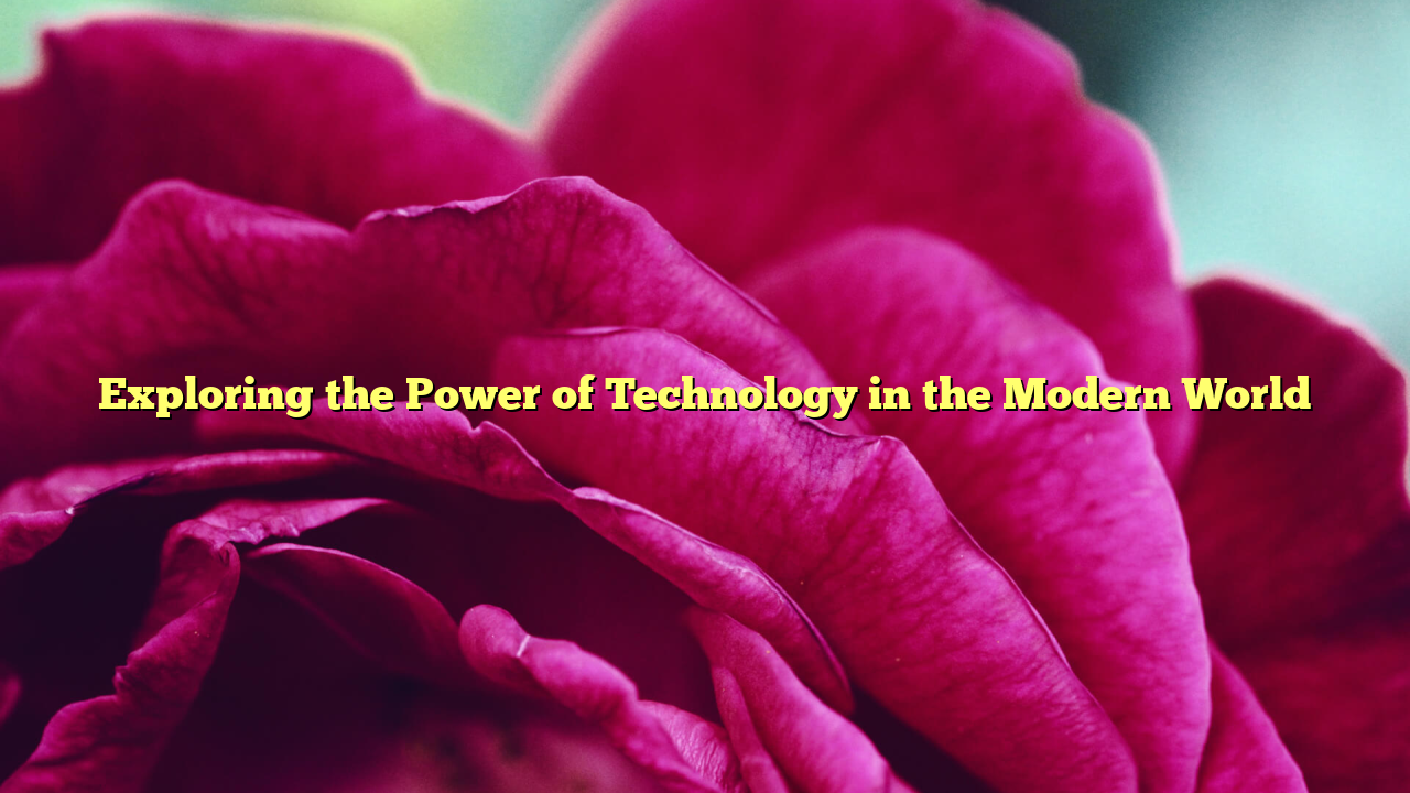 Exploring the Power of Technology in the Modern World