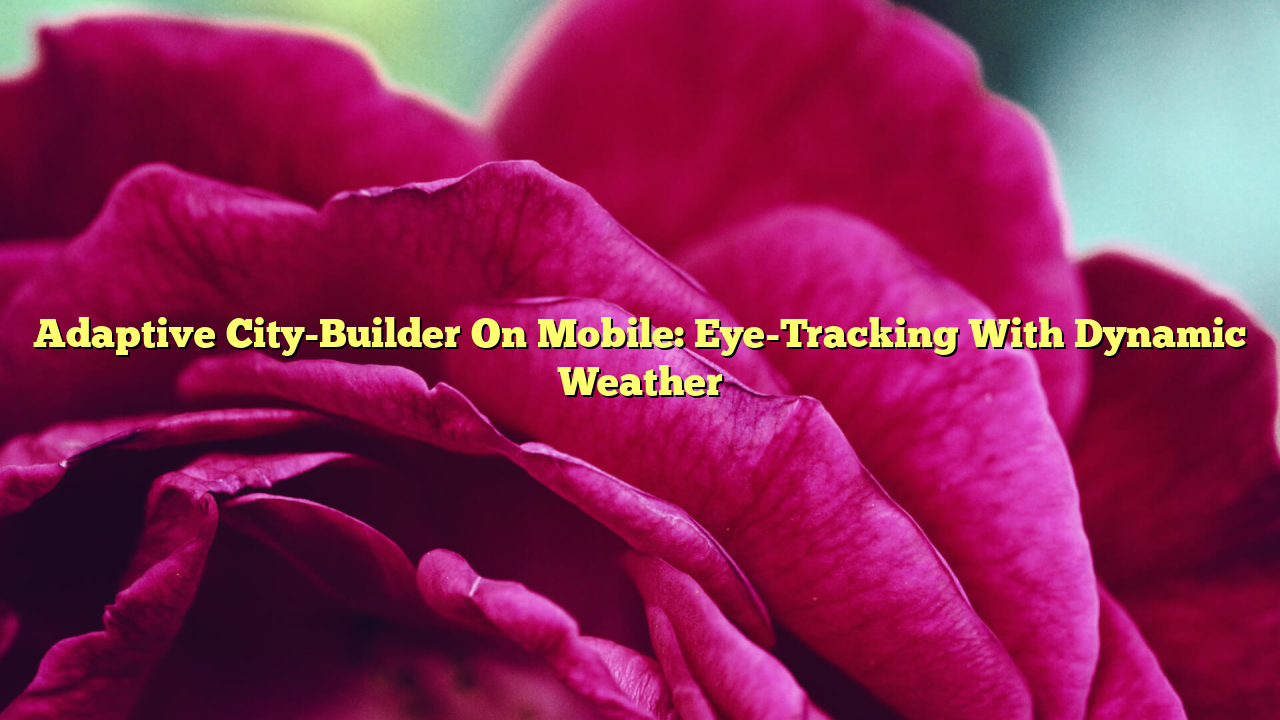 Adaptive City-Builder On Mobile: Eye-Tracking With Dynamic Weather