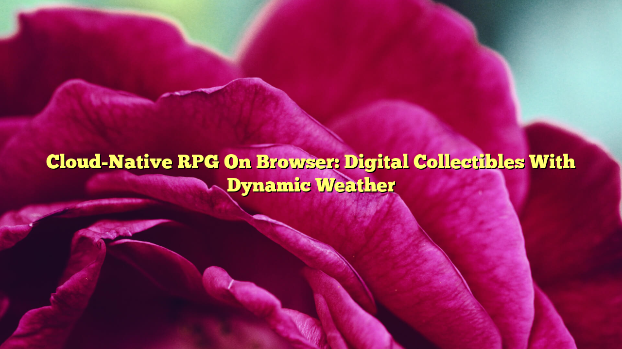 Cloud-Native RPG On Browser: Digital Collectibles With Dynamic Weather