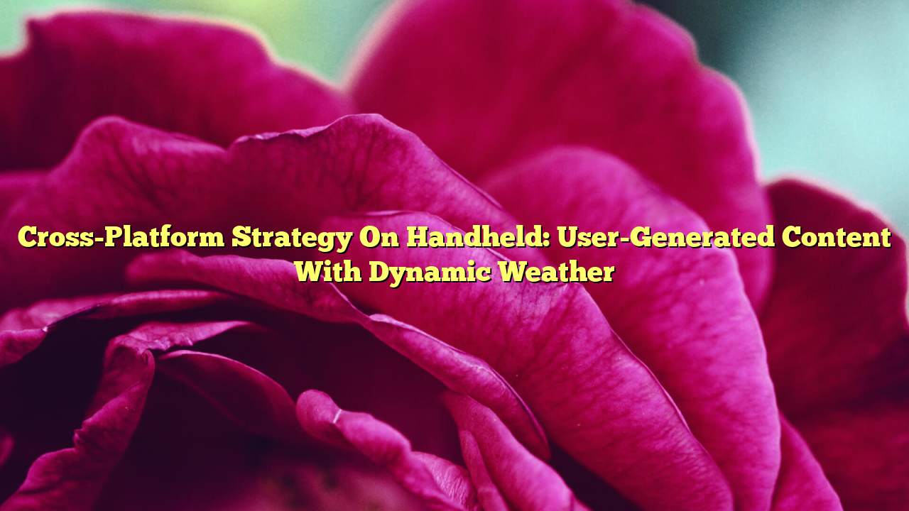 Cross-Platform Strategy On Handheld: User-Generated Content With Dynamic Weather