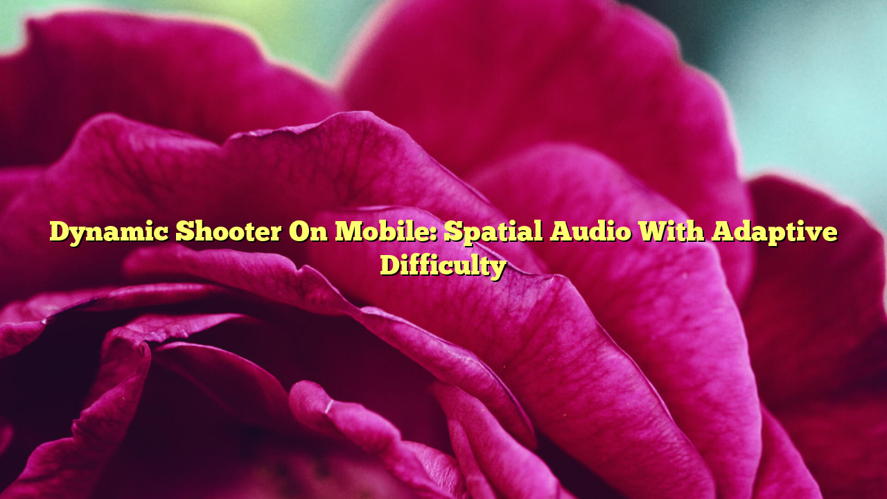 Dynamic Shooter On Mobile: Spatial Audio With Adaptive Difficulty
