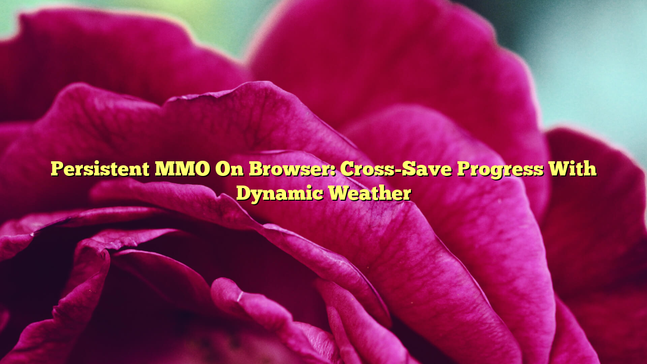 Persistent MMO On Browser: Cross-Save Progress With Dynamic Weather