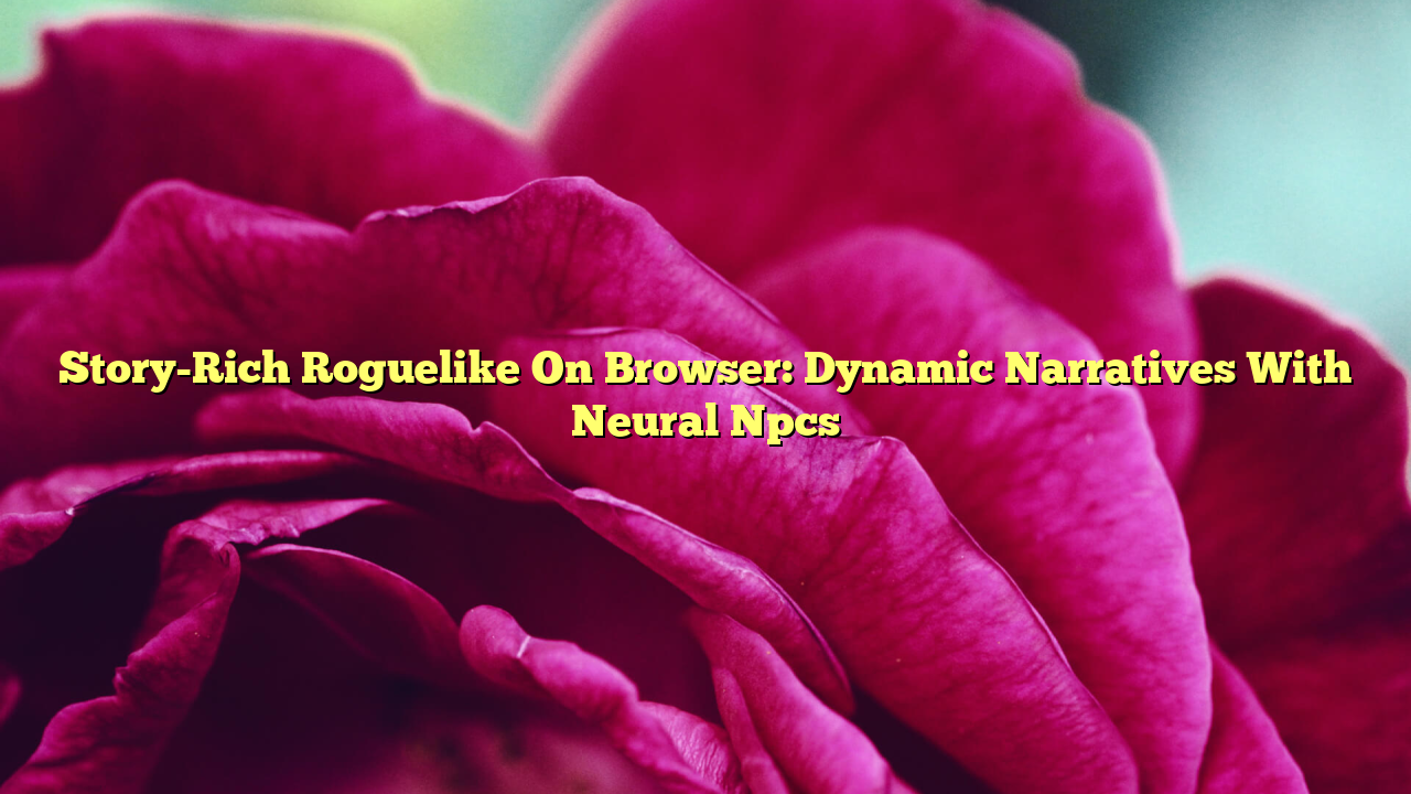 Story-Rich Roguelike On Browser: Dynamic Narratives With Neural Npcs