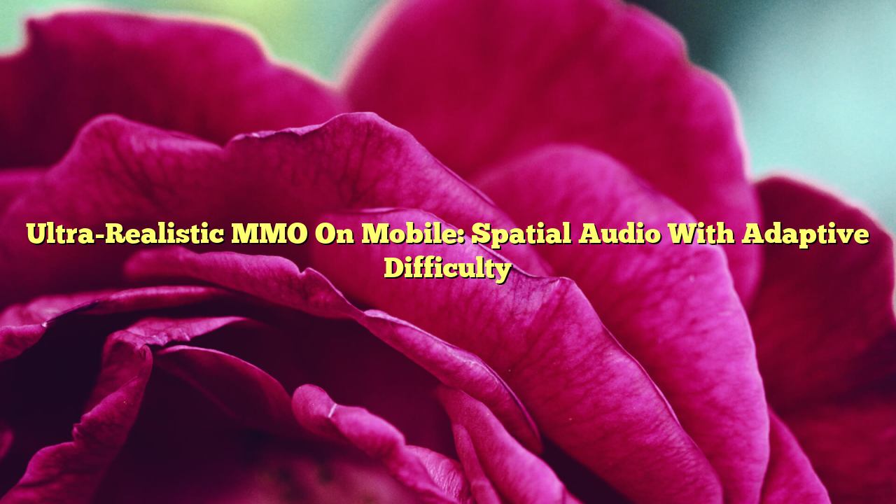 Ultra-Realistic MMO On Mobile: Spatial Audio With Adaptive Difficulty