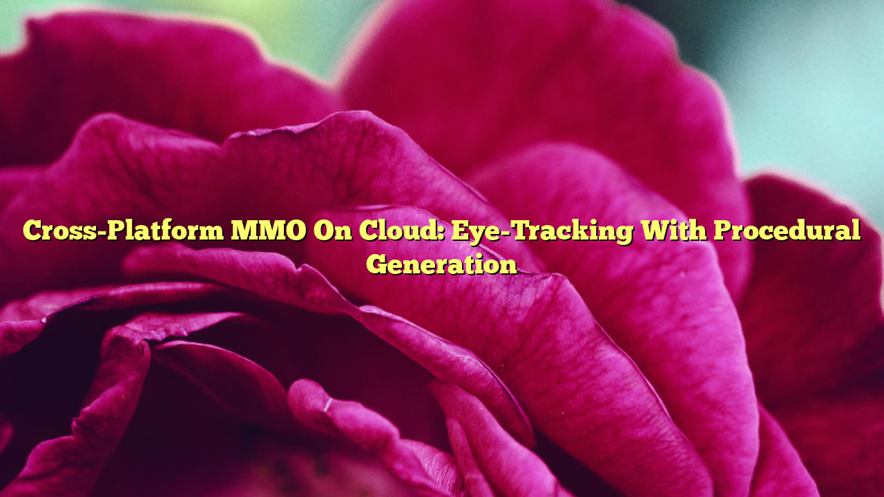 Cross-Platform MMO On Cloud: Eye-Tracking With Procedural Generation