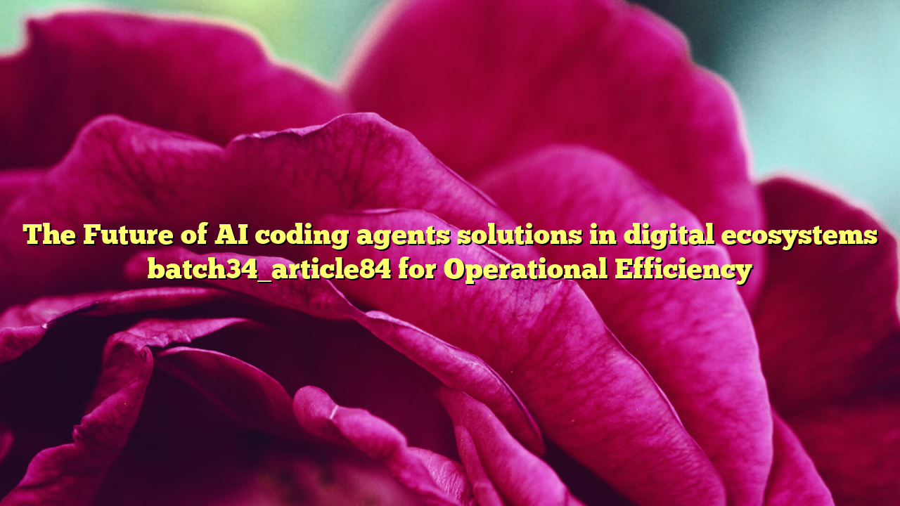 The Future of AI coding agents solutions in digital ecosystems batch34_article84 for Operational Efficiency